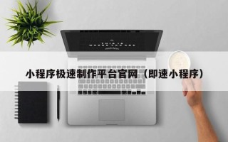 当阳小程序极速制作平台官网（即速小程序）