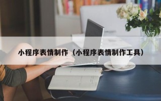 当阳小程序表情制作（小程序表情制作工具）