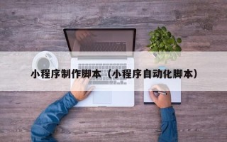 当阳小程序制作脚本（小程序自动化脚本）