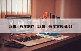 当阳超市小程序制作（超市小程序宣传图片）